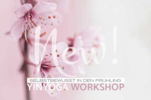 Mehr über den Artikel erfahren YINYOGA WORKSHOP „SELBSTBEWUSST IN DEN FRÜHLING“